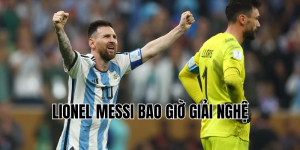 lionel messi bao giờ giải nghệ